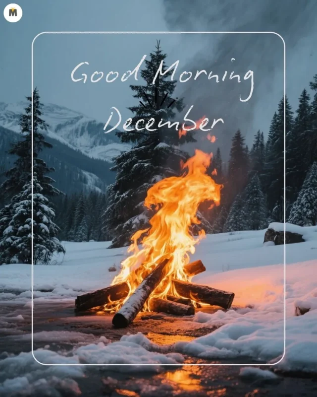 100+ Good Morning December Images ❄️ 41 A warm campfire burns brightly in snowy mountains under a cloudy sky surrounded by pine trees with Good Morning December written above. Cozy and serene Good Morning December Images