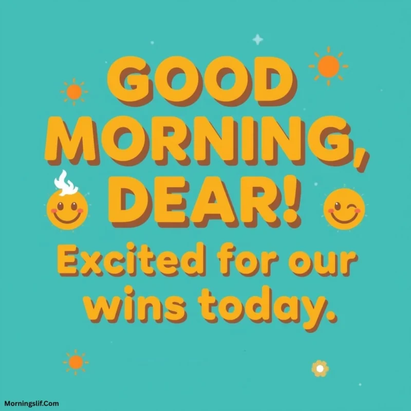 In this positive good morning image with the text of "Good morning, [Name]! Excited for our wins today.”
