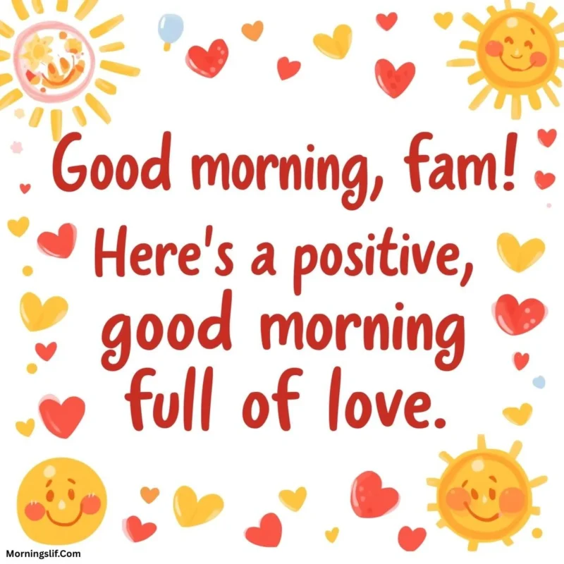 In this positive good morning image with the text of “Good morning, fam! Here's a positive, good morning full of love.”