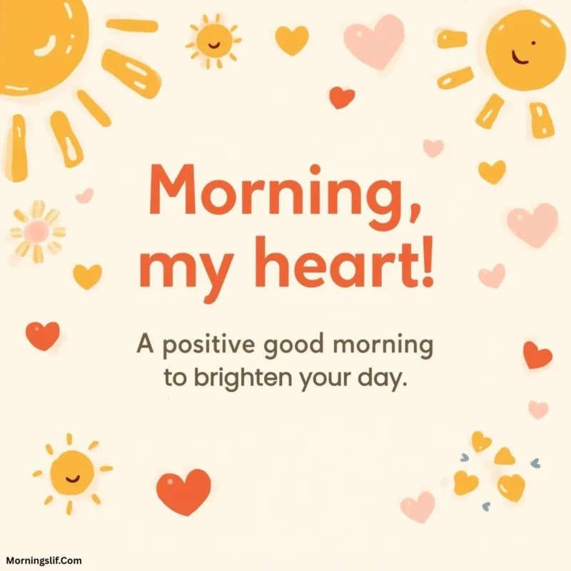 In this positive good morning image with the text of “Morning, my heart! A positive good morning to brighten your day.”