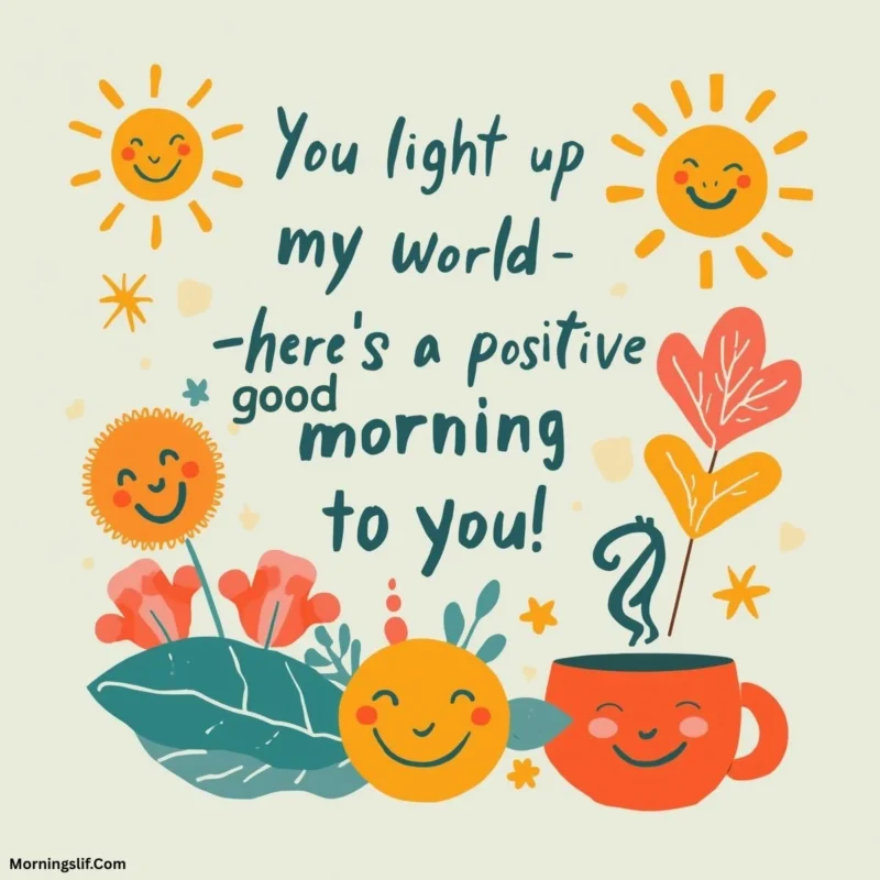 In this positive good morning image with the text of "You light up my world—here's a positive good morning to you!”