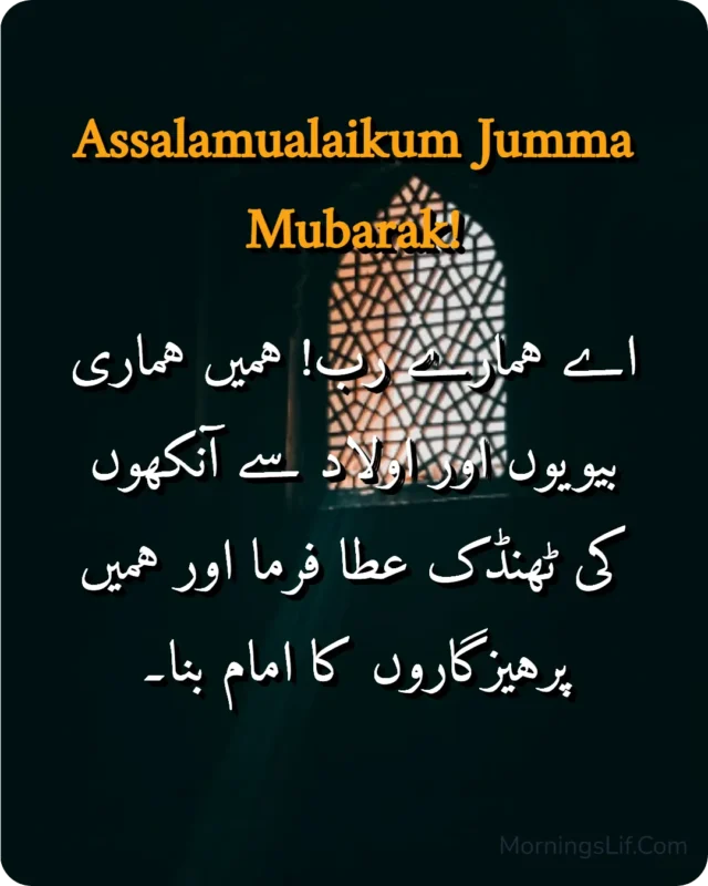 100+ Assalamualaikum Jumma Mubarak: Wishes, Quotes, Duas, and Greetings for Blessed Fridays 9 Assalamualaikum Jumma Mubarak Images With Dua of "
اے ہمارے رب! ہمیں ہماری بیویوں اور اولاد سے آنکھوں کی ٹھنڈک عطا فرما اور ہمیں پرہیزگاروں کا امام بنا" in urdu
