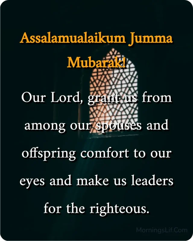 100+ Assalamualaikum Jumma Mubarak: Wishes, Quotes, Duas, and Greetings for Blessed Fridays 19 Assalamualaikum Jumma Mubarak Images With Dua of "Our Lord, grant us from among our spouses and offspring comfort to our eyes and make us leaders for the righteous." in english.