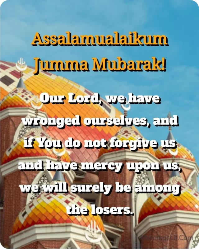 100+ Assalamualaikum Jumma Mubarak: Wishes, Quotes, Duas, and Greetings for Blessed Fridays 13 Assalamualaikum Jumma Mubarak Images With Dua of "Our Lord, we have wronged ourselves, and if You do not forgive us and have mercy upon us, we will surely be among the losers." in english.