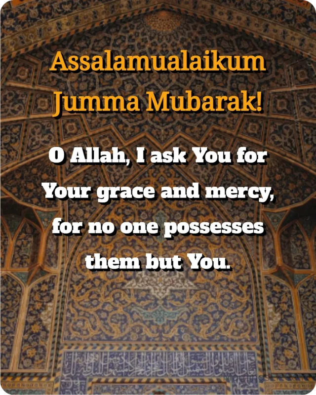 100+ Assalamualaikum Jumma Mubarak: Wishes, Quotes, Duas, and Greetings for Blessed Fridays 11 Assalamualaikum Jumma Mubarak Images With Dua of "
O Allah, I ask You for Your grace and mercy, for no one possesses them but You." in english.