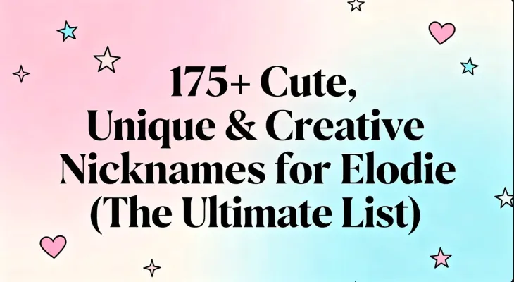 175+ Cute, Unique & Creative Nicknames for Elodie (The Ultimate List)